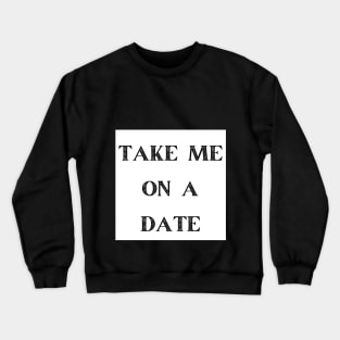 TAKE ME ON A DATE Crewneck Sweatshirt